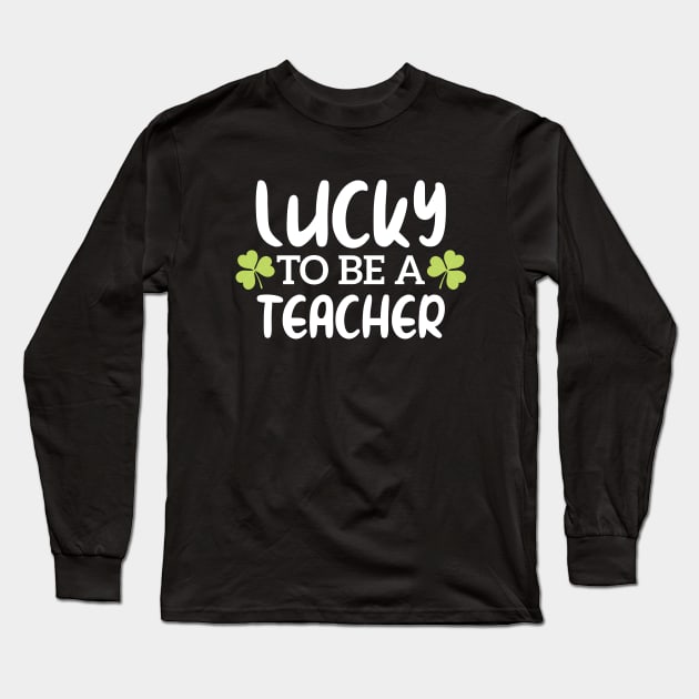 Lucky To Be A Teacher Funny St Patrick Day Long Sleeve T-Shirt by Azz4art